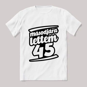 Másodjára lettem 45. Feliratos fehér póló.