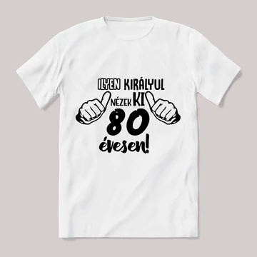 Ilyen királyul nézek ki 80 évesen. Feliratos fehér póló.