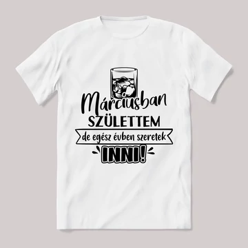 Márciusban születtem de, szeretek inni.  Feliratos fehér póló.