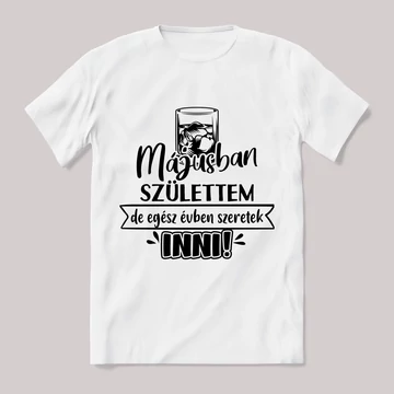 Májusban születtem de,egész évben szeretek inni.  Feliratos fehér póló.