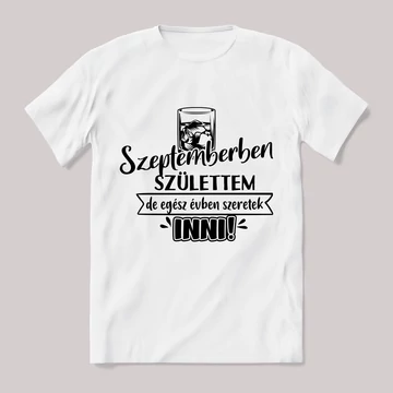 Szeptemberben születtem de,egész évben szeretek inni.  Feliratos fehér póló.