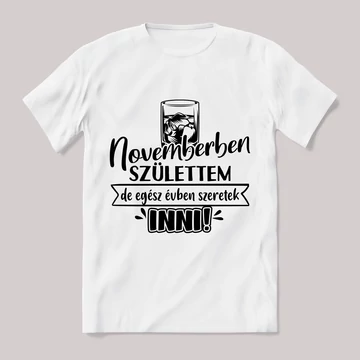 Novemberben születtem de,egész évben szeretek inni.  Feliratos fehér póló.