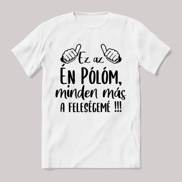 Ez az én pólóm, minden más feleségemé. Feliratos fehér póló.