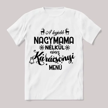 A legjobb nagymama nélkül nincs karácspnyi menü. Feliratos fehér póló.