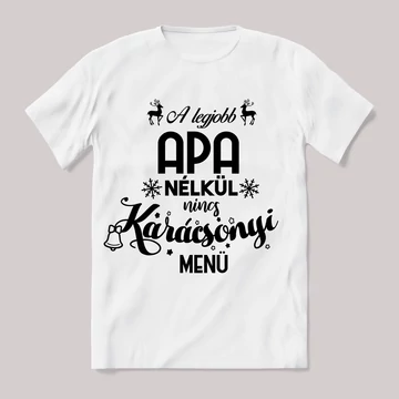 A legjobb apa nélkül nincs karácspnyi menü. Feliratos fehér póló.