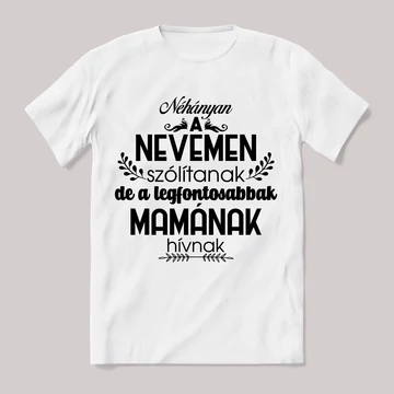 Néhányan a nevemen a legfontosabbak mamának szólítanak. Feliratos fehér póló.