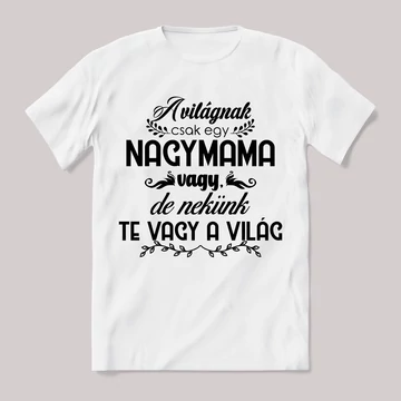 A világnak csak egy nagymama, nekünk te vagy a világ. Feliratos fehér póló.