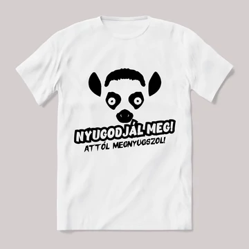 Nyugodjál meg, attól megnyugszol! Feliratos fehér póló.