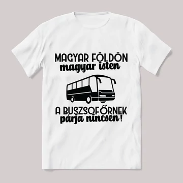 Magyar földön magyar Isten a buszsofőrnek párja nincsen. Feliratos fehér póló.