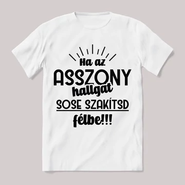 Ha az asszon hallgat, ne szakítsd félbe. Feliratos fehér póló.