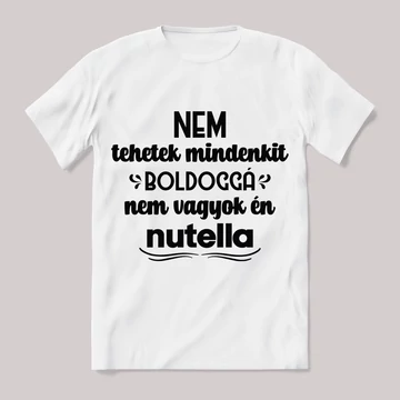Nem tehetek mindenkit boldoggá nem vagyok nutella. Feliratos fehér póló.