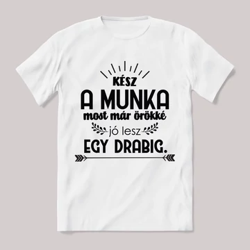 Lész a munka örökké jó lesz egy darabig. Feliratos fehér póló.
