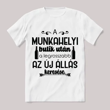 A munkahelyi bulik után a legroszabb, az új állás keresése. Feliratos fehér póló.