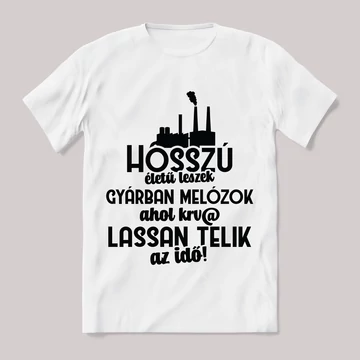 Hosszú életű leszek, gyárban melózok, ahol krv@ lassan telik az idő. Feliratos fehér póló.