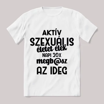 Aktív szexuális életet élek, megbasz az ideg. Feliratos fehér póló.