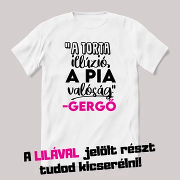 A torta illúzió, a pia valóság. Fehér névnapos feliratos vicces póló.