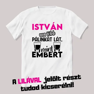 A névnapos ma több pálinkát lát mint embert. Fehér névnapos feliratos vicces póló.