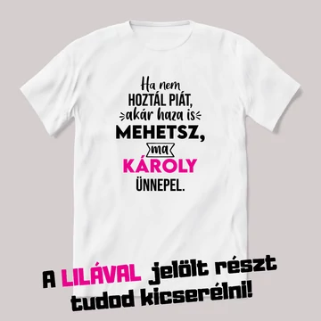 Ha nem hoztál piát akár haza is mehetsz. Fehér névnapos feliratos vicces póló.