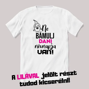 Ne bámulj ma névnap van. Fehér névnapos feliratos vicces póló.