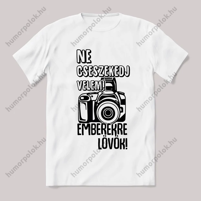 Ne cseszekedj velem emberekre lövök fehér póló