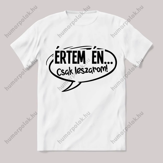 Értem én csak leszarom fehér póló