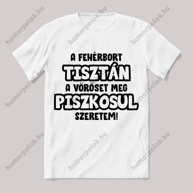 A fehérbort tisztán a vöröset piszkosul szeretem! Feliratos fehér póló.
