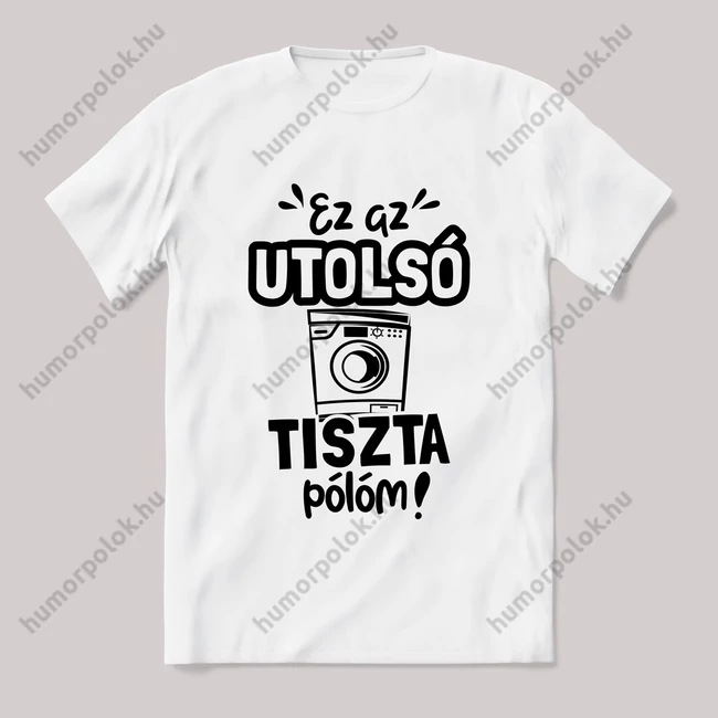 Ez az utolsó tiszta pólóm! fehér póló