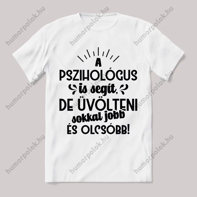 A pszihológus is segít, de üvölteni jobb. fehér póló.