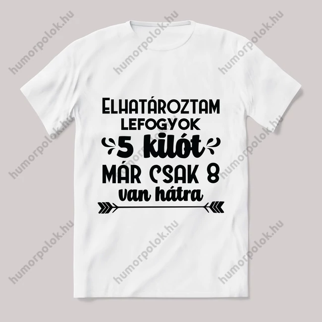 Elhatároztam lefogyok 5 kilót, már csak 8 van. fehér póló.