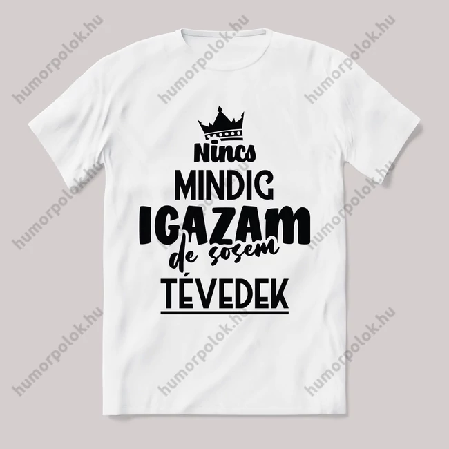 Nincs mindig igazam de sosem tévedek. fehér feliratos vicces póló.