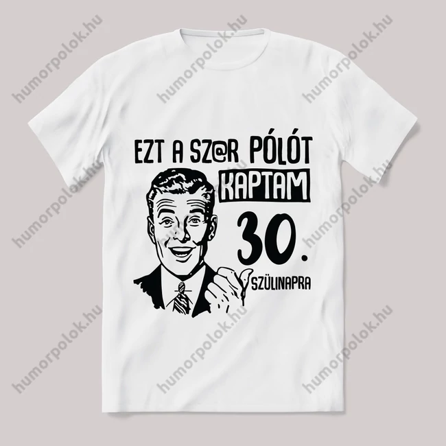 Ezt a sz@r pólót kaptam 30. szülinapra. Fehér feliratos vicces póló.