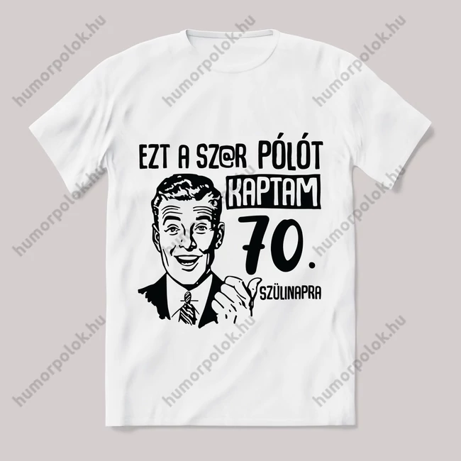 Ezt a sz@r pólót kaptam 70. szülinapra. Fehér feliratos vicces póló.