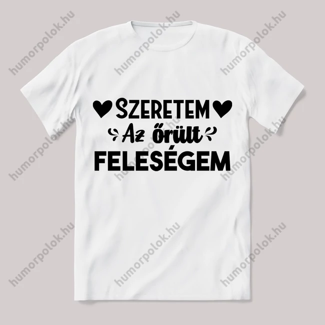 Szeretem az őrült feleségem. Fehér feliratos vicces póló.
