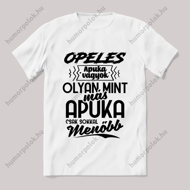 Én egy opeles apuka vagyok menőbb mint más apuka. Fehér feliratos vicces póló.