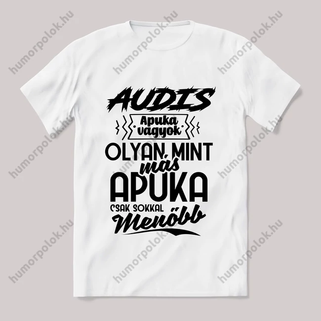 Én egy audis apuka vagyok menőbb mint más apuka. Fehér feliratos vicces póló.