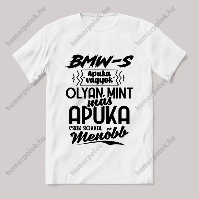 Én egy BMW-s apuka vagyok menőbb mint más apuka. Fehér feliratos vicces póló.