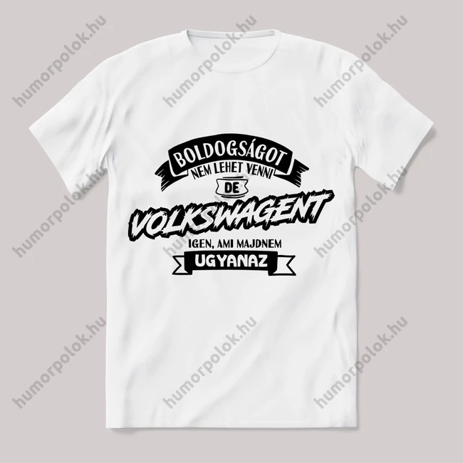 Boldogságot nem lehet venni, volkswagent igen. Fehér feliratos vicces póló.