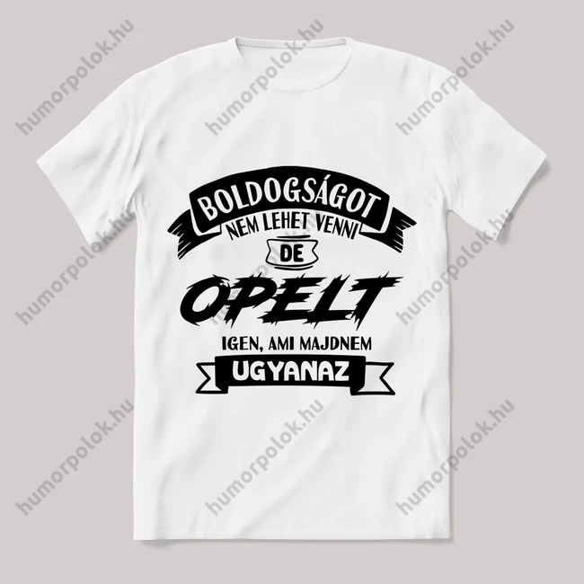 Boldogságot nem lehet venni, opelt igen. Fehér feliratos vicces póló.