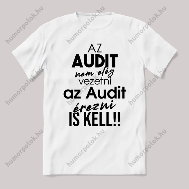 Az audit nem elég vezetni, érezni is kell. Fehér feliratos vicces póló.