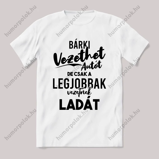 Bárki vezethet autót de csak a legjobbak ladát. Fehér feliratos vicces póló.