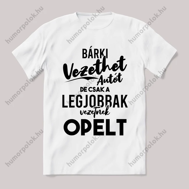 Bárki vezethet autót de csak a legjobbak opelt. Fehér feliratos vicces póló.