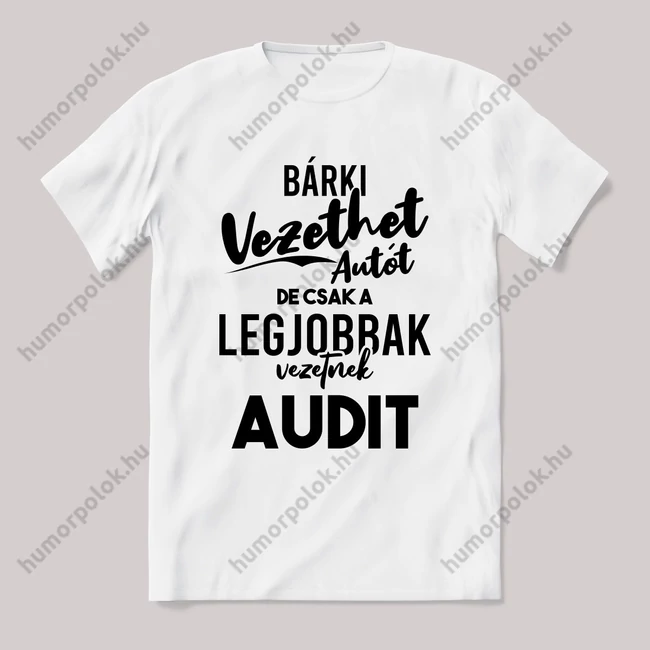 Bárki vezethet autót de csak a legjobbak audit. Fehér feliratos vicces póló.