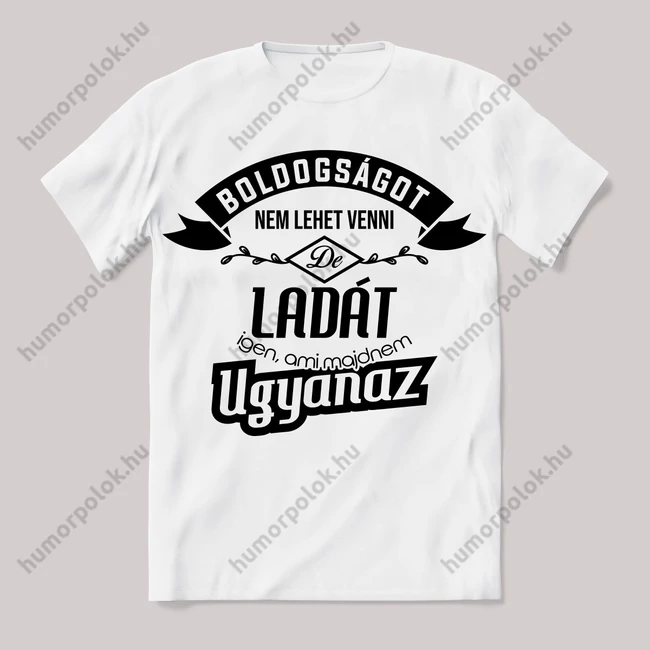 Boldogságot nem lehet venni, de ladát igen ami majdnem ugyanaz. Fehér feliratos vicces póló.