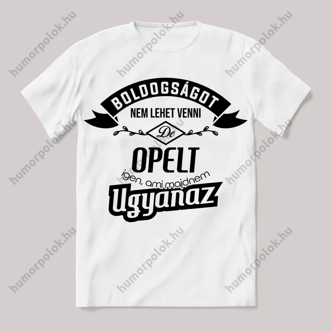 Boldogságot nem lehet venni, de opelt igen ami majdnem ugyanaz.. Fehér feliratos vicces póló.