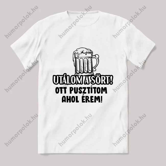 Utálom a sört pusztítom ahol érem. fehér póló