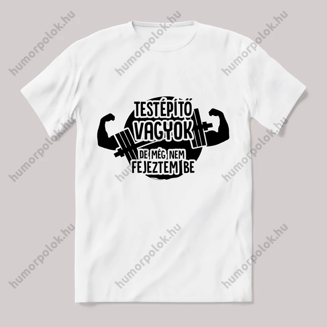 Testépítő vagyok csak még nem fejeztem be. Fehér póló