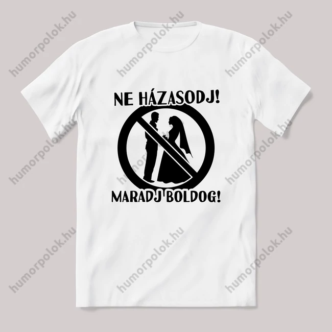 Ne házasodj maradj boldog. fehér póló