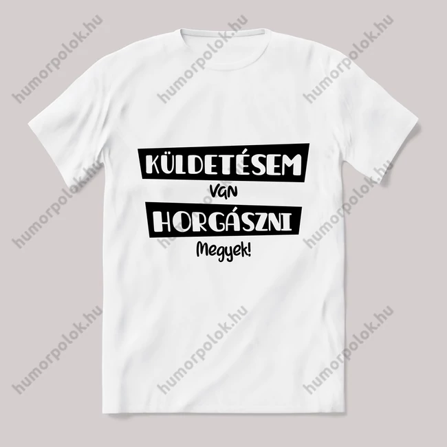 Küldetésem van horgászni megyek. fehér póló