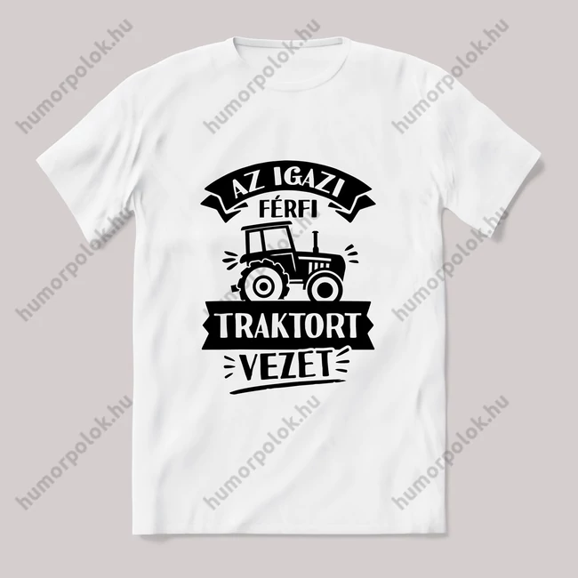 Az igazi férfi traktort vezet. fehér póló