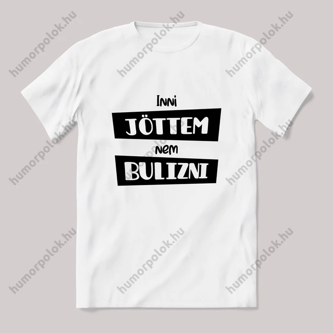 Inni jöttem nem bulizni fehér póló